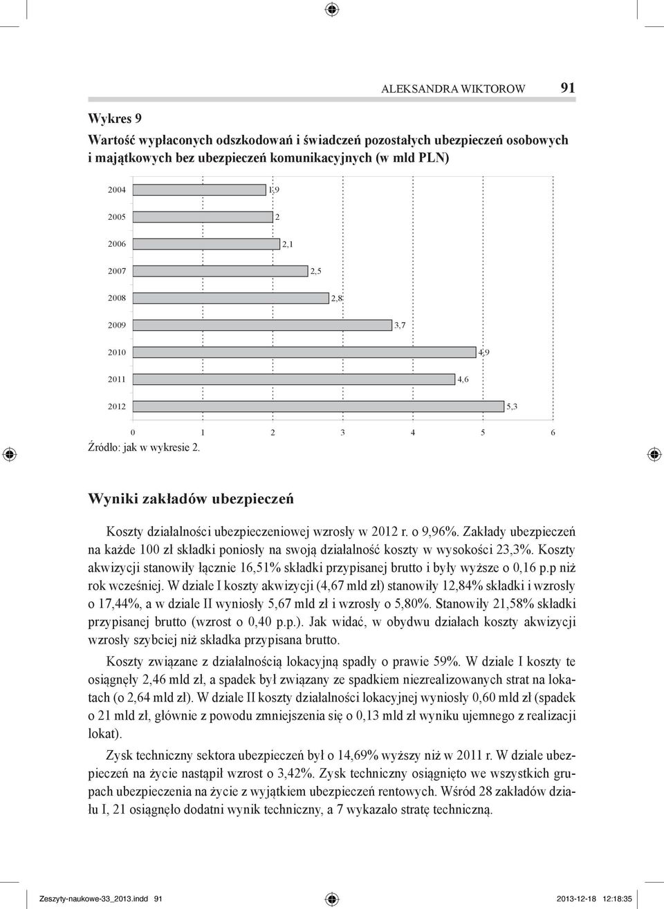 Koszty akwizycji stanowiły łącznie 16,51% składki przypisanej brutto i były wyższe o 0,16 p.p niż rok wcześniej.