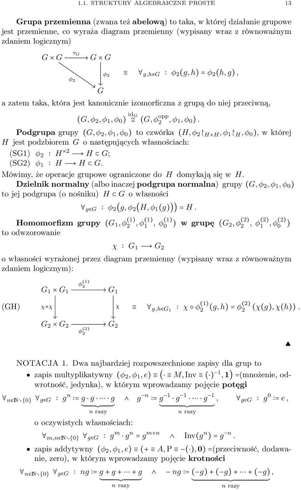 Podgrupa grupy (G, φ 2, φ 1, φ 0 ) to czwórka (H, φ 2 H H, φ 1 H, φ 0 ), w której H jest podzbiorem G o następujących własnościach: (SG1) φ 2 H 2 H G; (SG2) φ 1 H H G.