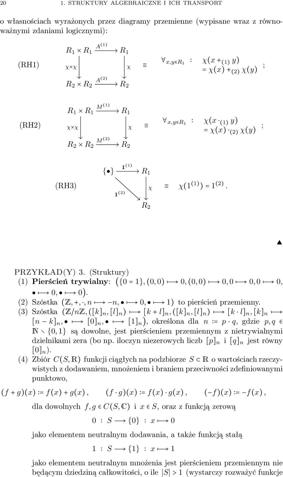 (Struktury) (1) Pierścień trywialny: ({0 = 1}, (0, 0) 0, (0, 0) 0, 0 0, 0 0, 0, 0). (2) Szóstka (Z, +,, n n, 0, 1) to pierścień przemienny.