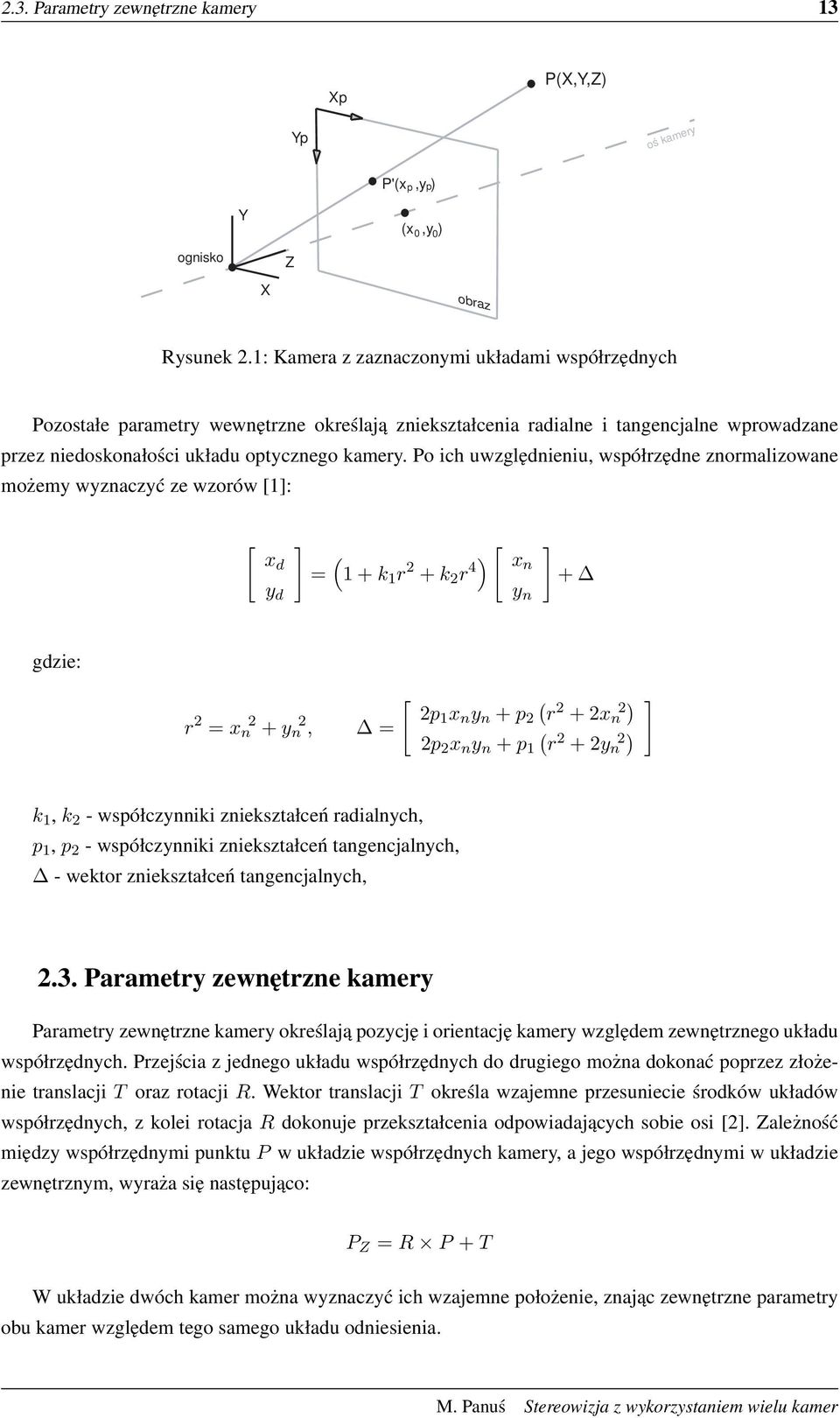 Po ich uwzględnieniu, współrzędne znormalizowane możemy wyznaczyć ze wzorów [1]: [ xd y d ] = ( 1 + k 1 r 2 + k 2 r 4) [ x n y n ] + gdzie: r 2 = x n 2 + y n 2, = [ 2p1 x n y n + p 2 ( r 2 + 2x n 2 )