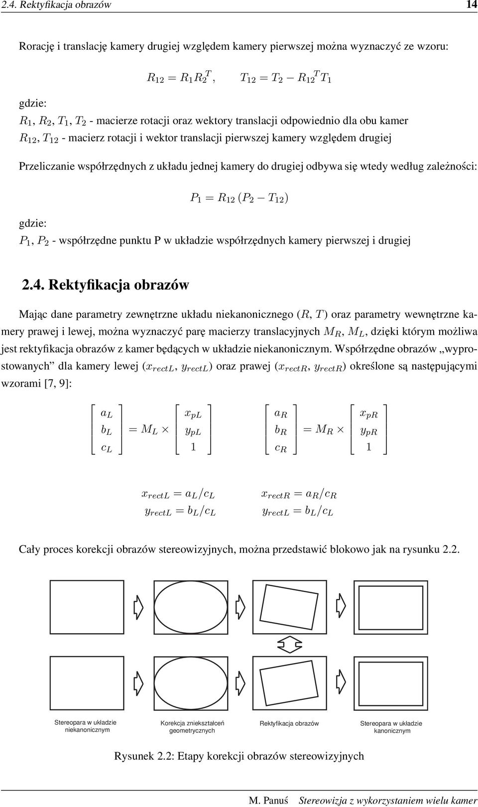 drugiej odbywa się wtedy według zależności: P 1 = R 12 (P 2 T 12 ) gdzie: P 1, P 2 - współrzędne punktu P w układzie współrzędnych kamery pierwszej i drugiej 2.4.