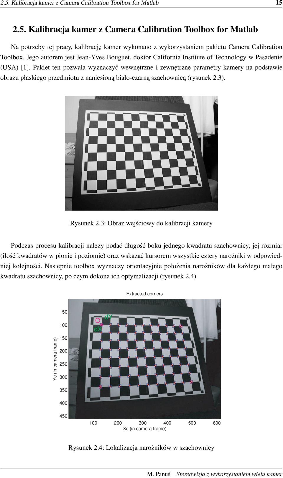 Pakiet ten pozwala wyznaczyć wewnętrzne i zewnętrzne parametry kamery na podstawie obrazu płaskiego przedmiotu z naniesioną biało-czarną szachownicą (rysunek 2.3). Rysunek 2.