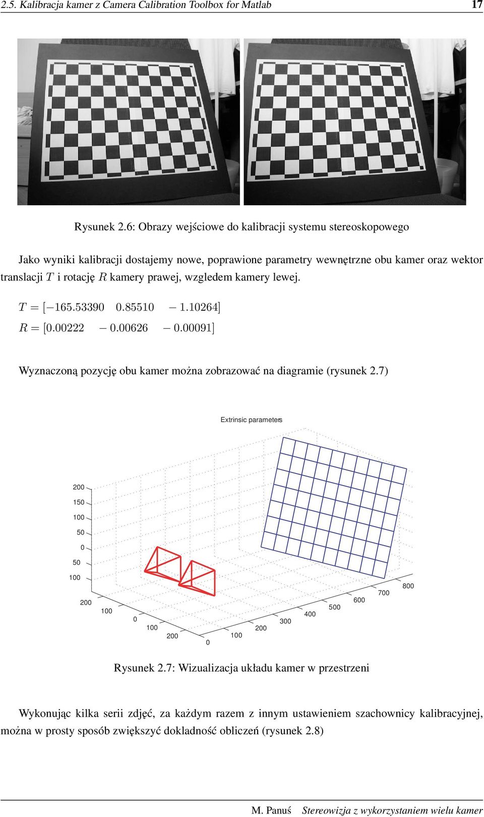 prawej, wzgledem kamery lewej. T = [ 165.53390 0.85510 1.10264] R = [0.00222 0.00626 0.00091] Wyznaczoną pozycję obu kamer można zobrazować na diagramie (rysunek 2.