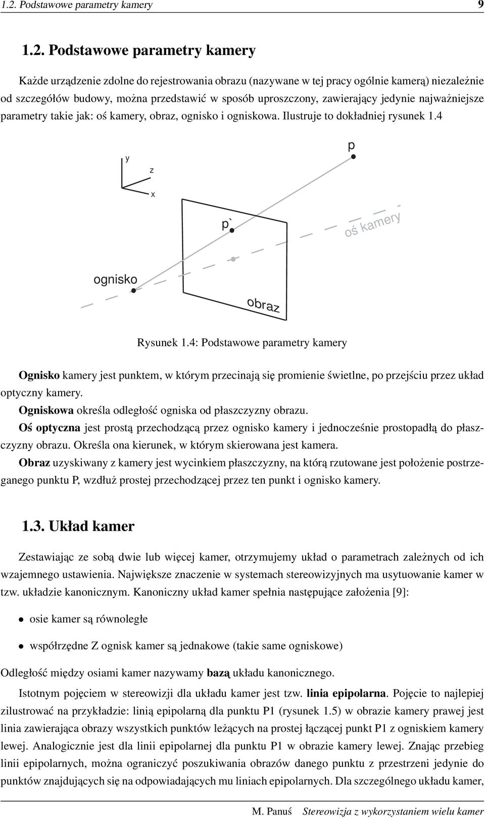 4 y z p x p` oś kamery ognisko obraz Rysunek 1.4: Podstawowe parametry kamery Ognisko kamery jest punktem, w którym przecinają się promienie świetlne, po przejściu przez układ optyczny kamery.