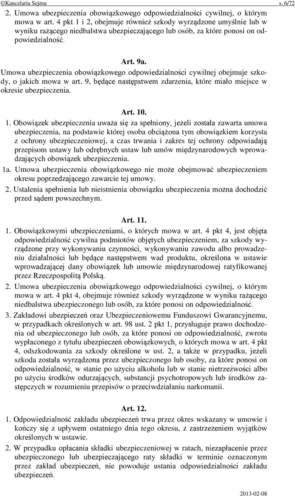 Umowa ubezpieczenia obowiązkowego odpowiedzialności cywilnej obejmuje szkody, o jakich mowa w art. 9, będące następstwem zdarzenia, które miało miejsce w okresie ubezpieczenia. Art. 10