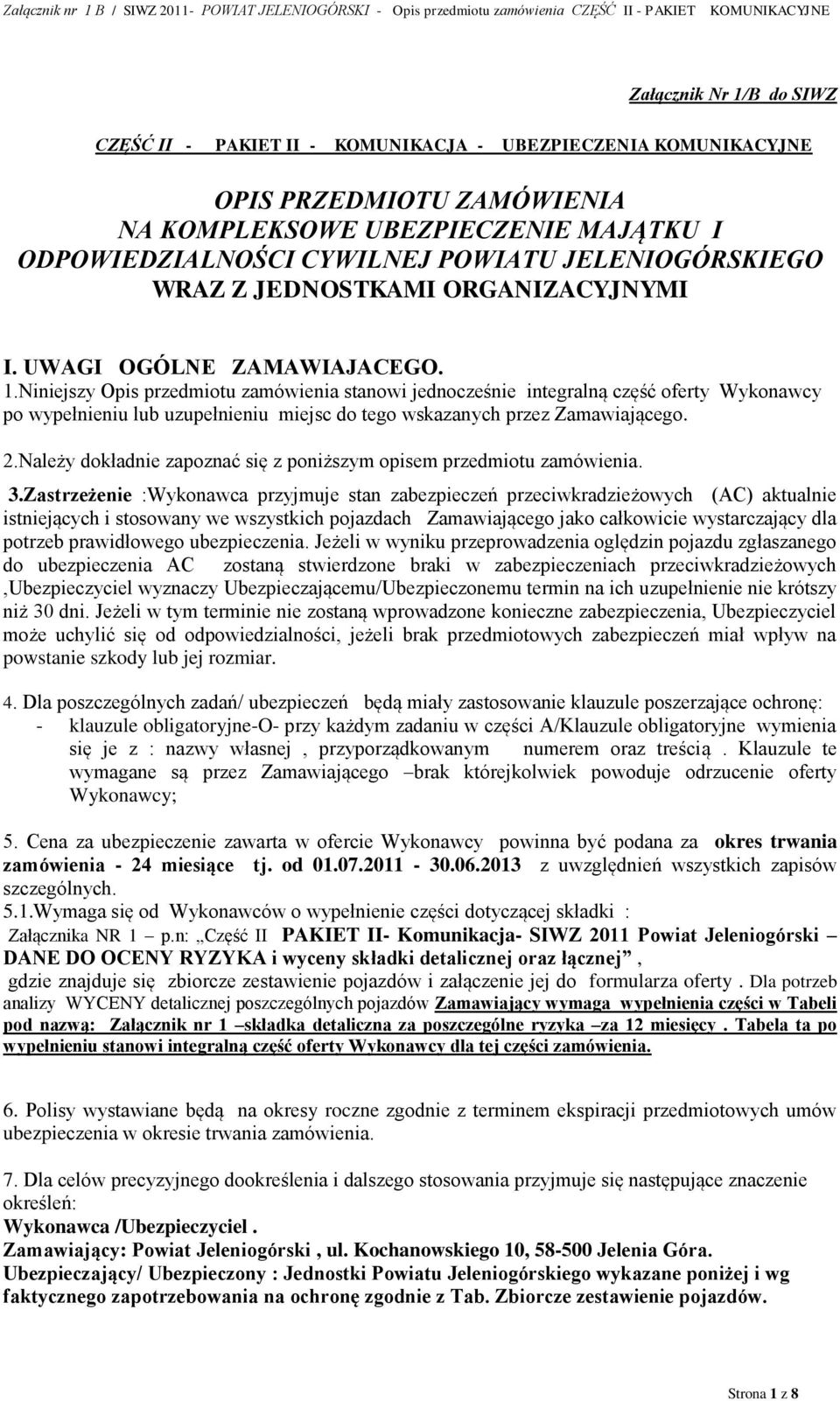 Niniejszy Opis przedmiotu zamówienia stanowi jednocześnie integralną część oferty Wykonawcy po wypełnieniu lub uzupełnieniu miejsc do tego wskazanych przez Zamawiającego. 2.