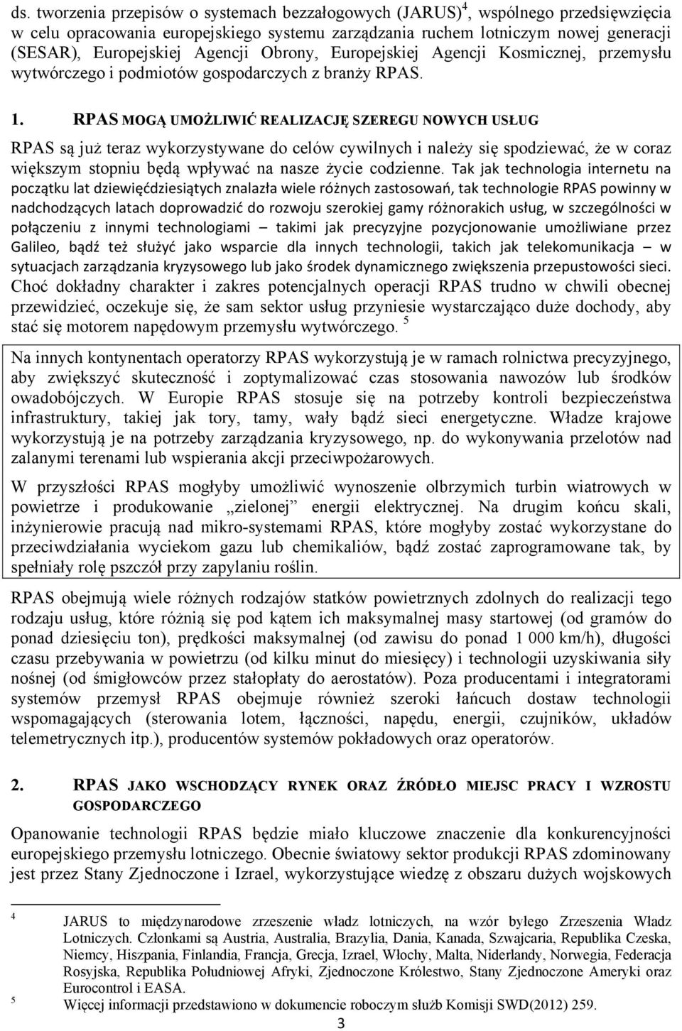 RPAS MOGĄ UMOŻLIWIĆ REALIZACJĘ SZEREGU NOWYCH USŁUG RPAS są już teraz wykorzystywane do celów cywilnych i należy się spodziewać, że w coraz większym stopniu będą wpływać na nasze życie codzienne.