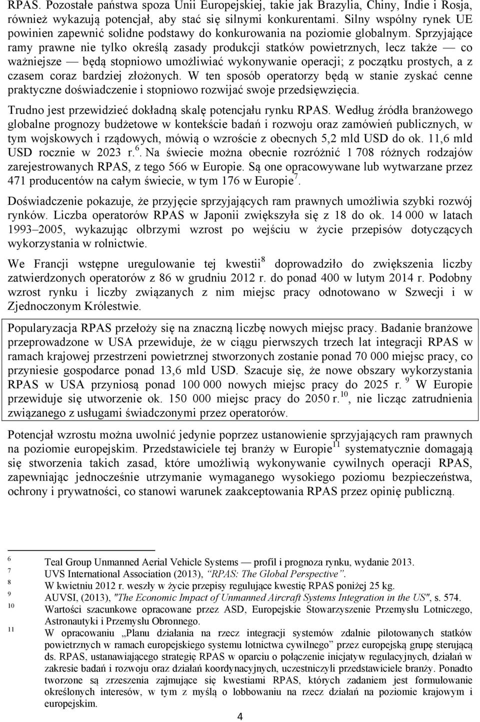 Sprzyjające ramy prawne nie tylko określą zasady produkcji statków powietrznych, lecz także co ważniejsze będą stopniowo umożliwiać wykonywanie operacji; z początku prostych, a z czasem coraz