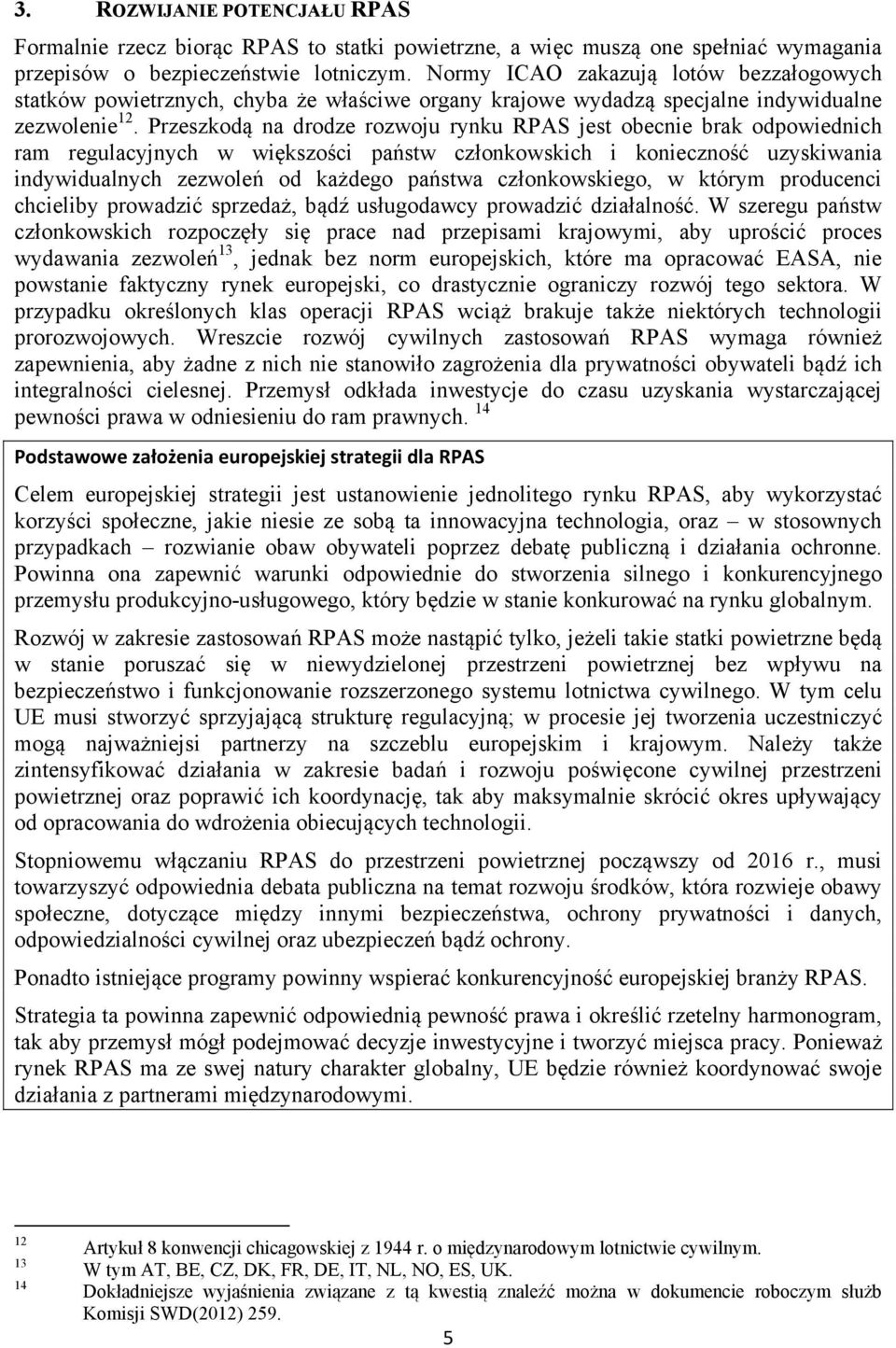 Przeszkodą na drodze rozwoju rynku RPAS jest obecnie brak odpowiednich ram regulacyjnych w większości państw członkowskich i konieczność uzyskiwania indywidualnych zezwoleń od każdego państwa