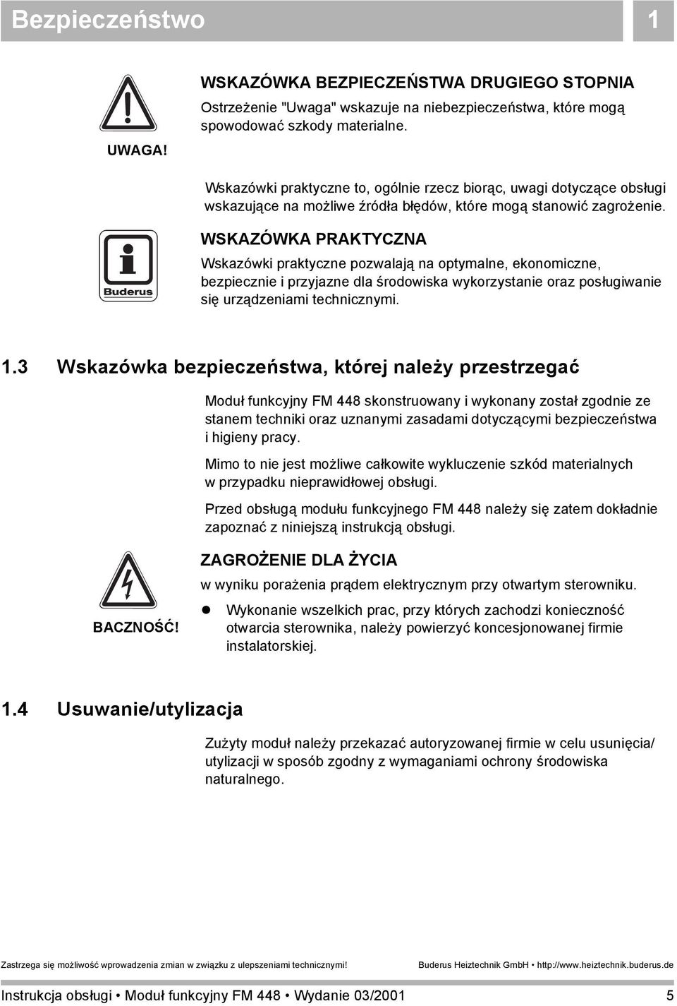 Wskazówki praktyczne pozwalają na optymalne, ekonomiczne, bezpiecznie i przyjazne dla środowiska wykorzystanie oraz posługiwanie się urządzeniami technicznymi. 1.