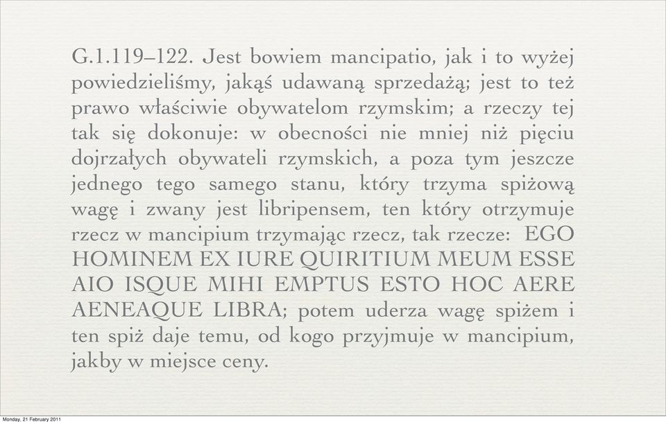 się dokonuje: w obecności nie mniej niż pięciu dojrzałych obywateli rzymskich, a poza tym jeszcze jednego tego samego stanu, który trzyma spiżową