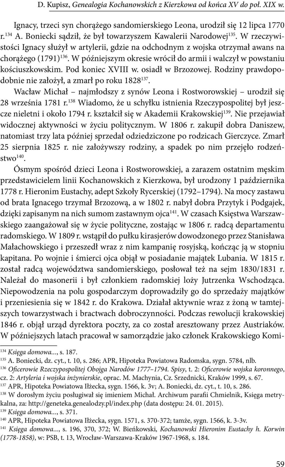 W późniejszym okresie wrócił do armii i walczył w powstaniu kościuszkowskim. Pod koniec XVIII w. osiadł w Brzozowej. Rodziny prawdopodobnie nie założył, a zmarł po roku 1828 137.