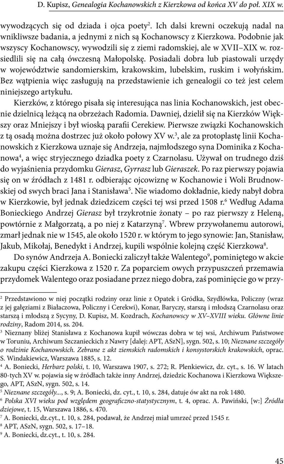 rozsiedlili się na całą ówczesną Małopolskę. Posiadali dobra lub piastowali urzędy w województwie sandomierskim, krakowskim, lubelskim, ruskim i wołyńskim.