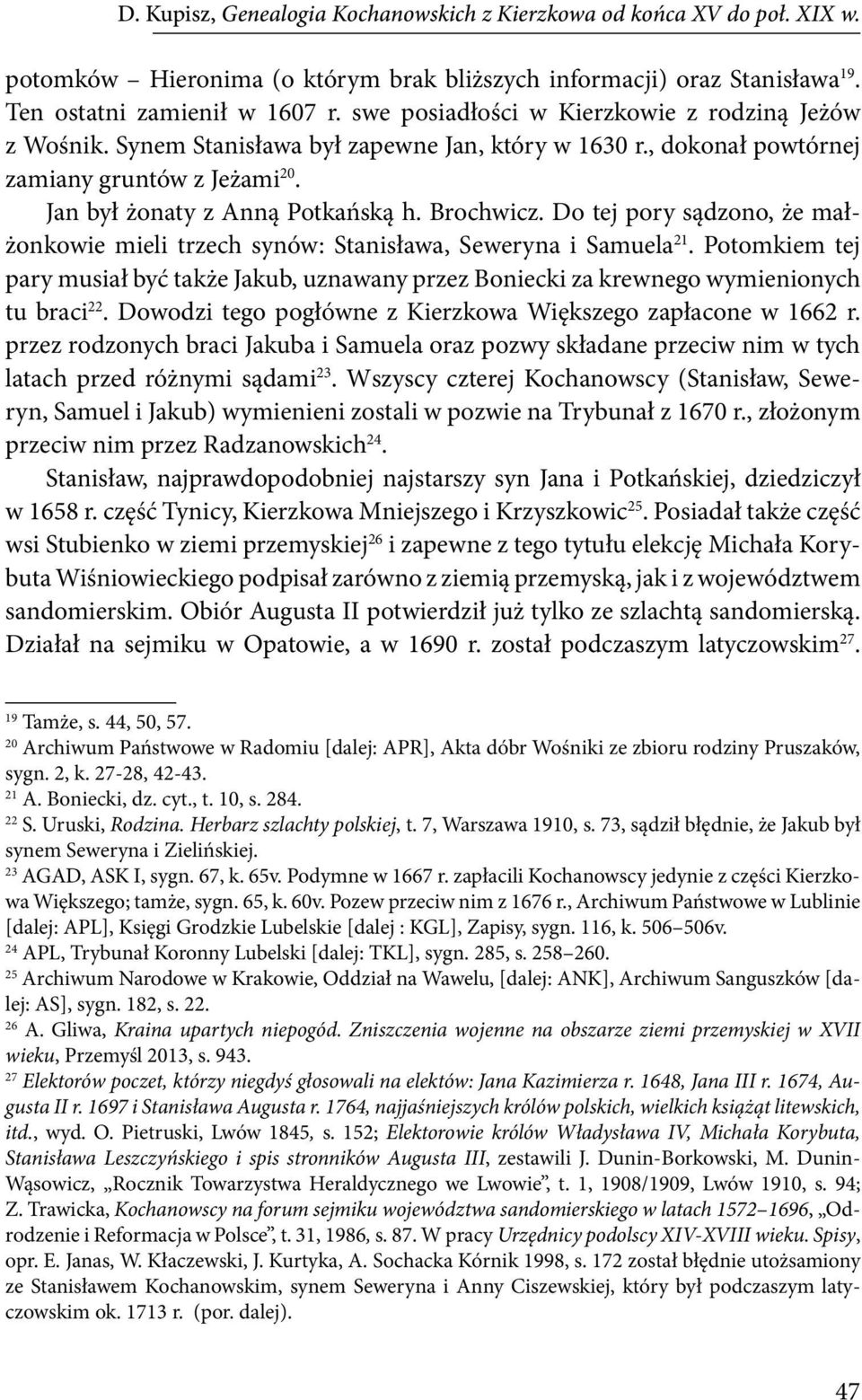 Do tej pory sądzono, że małżonkowie mieli trzech synów: Stanisława, Seweryna i Samuela 21. Potomkiem tej pary musiał być także Jakub, uznawany przez Boniecki za krewnego wymienionych tu braci 22.