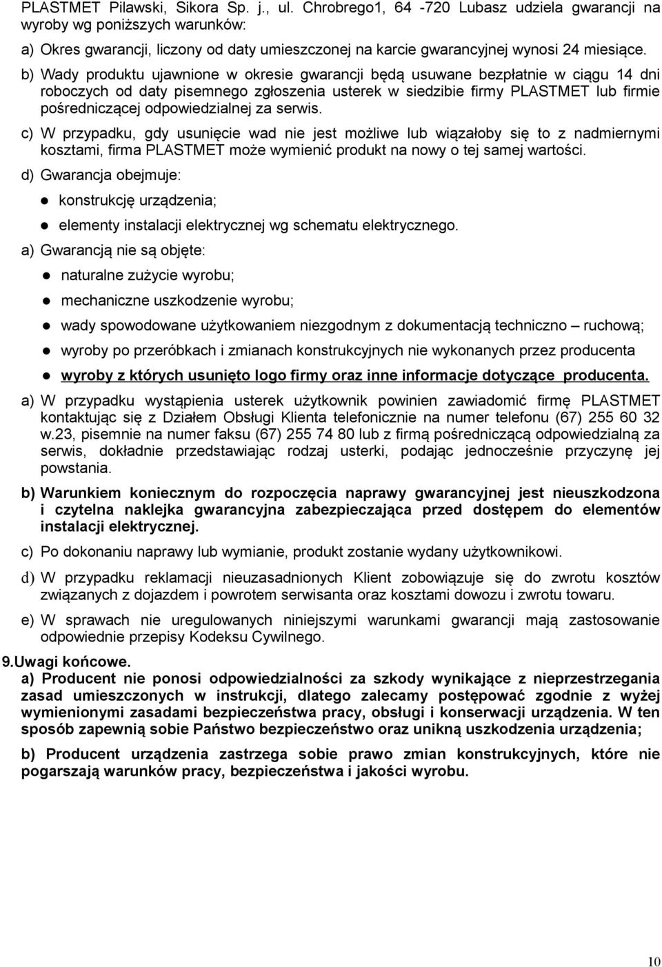 b) Wady produktu ujawnione w okresie gwarancji będą usuwane bezpłatnie w ciągu 14 dni roboczych od daty pisemnego zgłoszenia usterek w siedzibie firmy PLASTMET lub firmie pośredniczącej