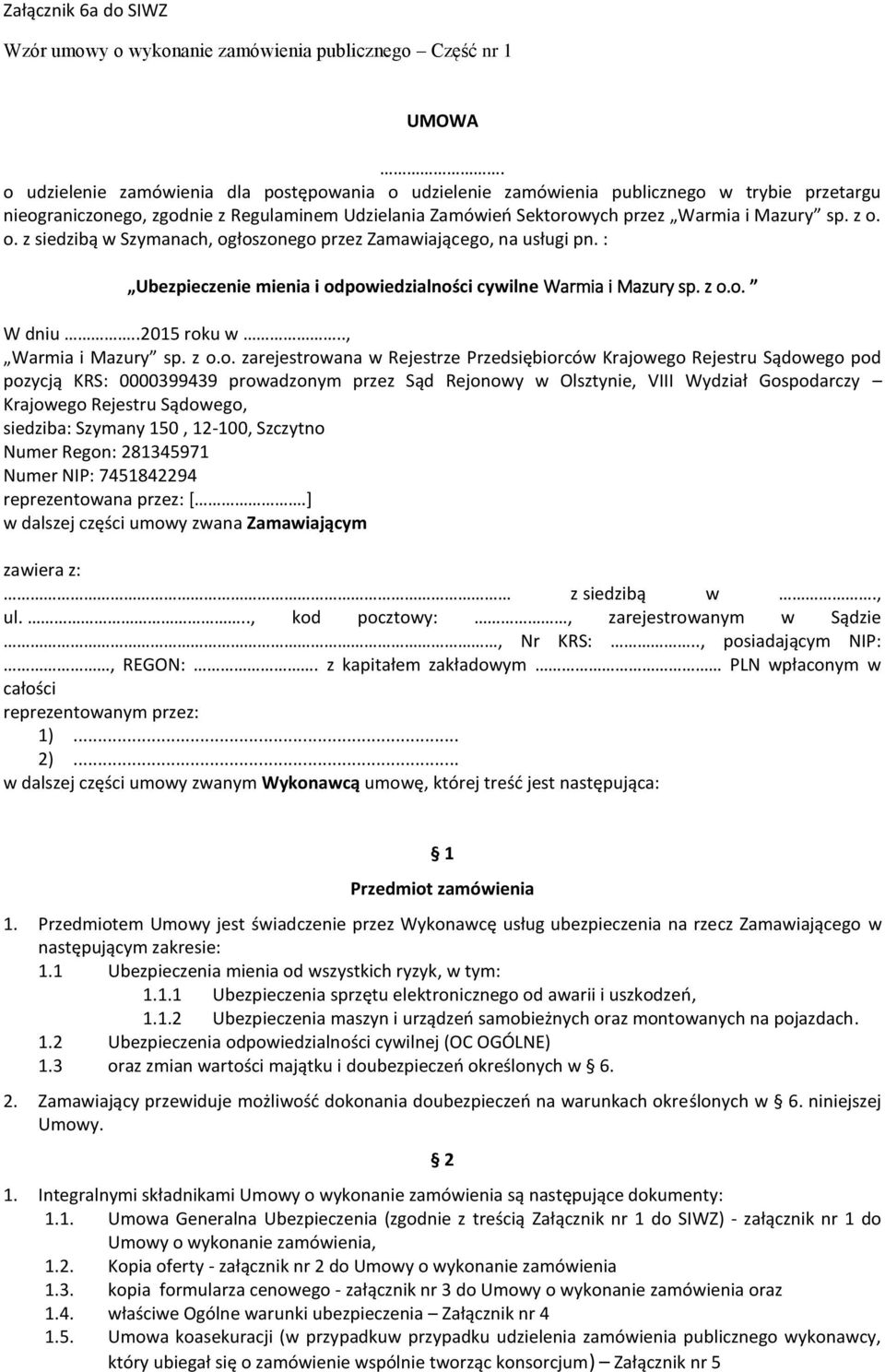 o. z siedzibą w Szymanach, ogłoszonego przez Zamawiającego, na usługi pn. : Ubezpieczenie mienia i odpowiedzialności cywilne Warmia i Mazury sp. z o.o. W dniu..2015 roku w.., Warmia i Mazury sp. z