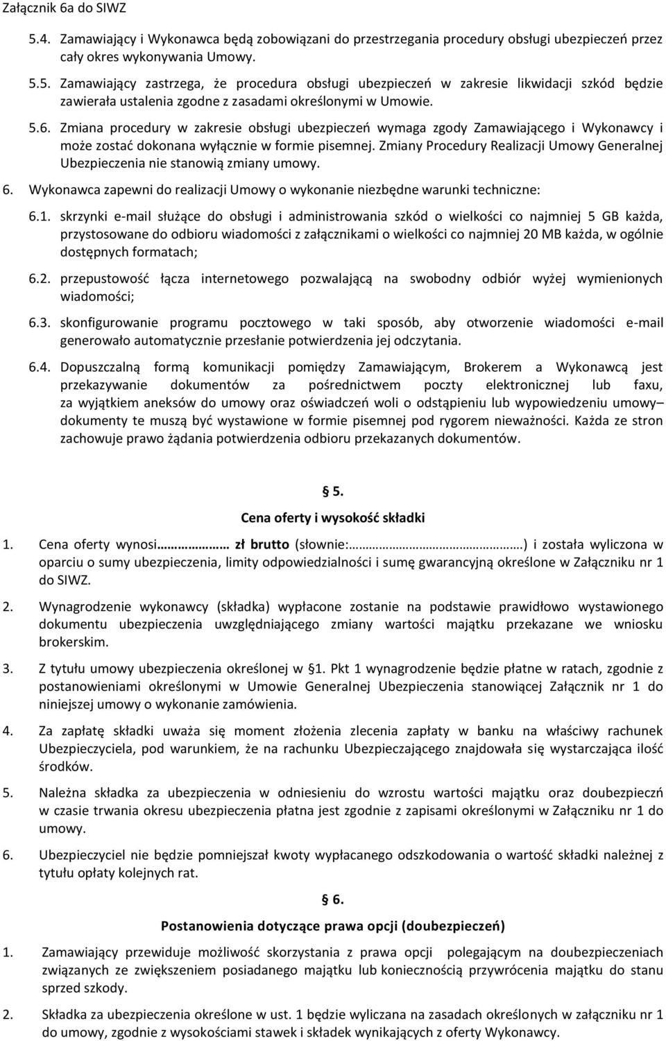 Zmiany Procedury Realizacji Umowy Generalnej Ubezpieczenia nie stanowią zmiany umowy. 6. Wykonawca zapewni do realizacji Umowy o wykonanie niezbędne warunki techniczne: 6.1.