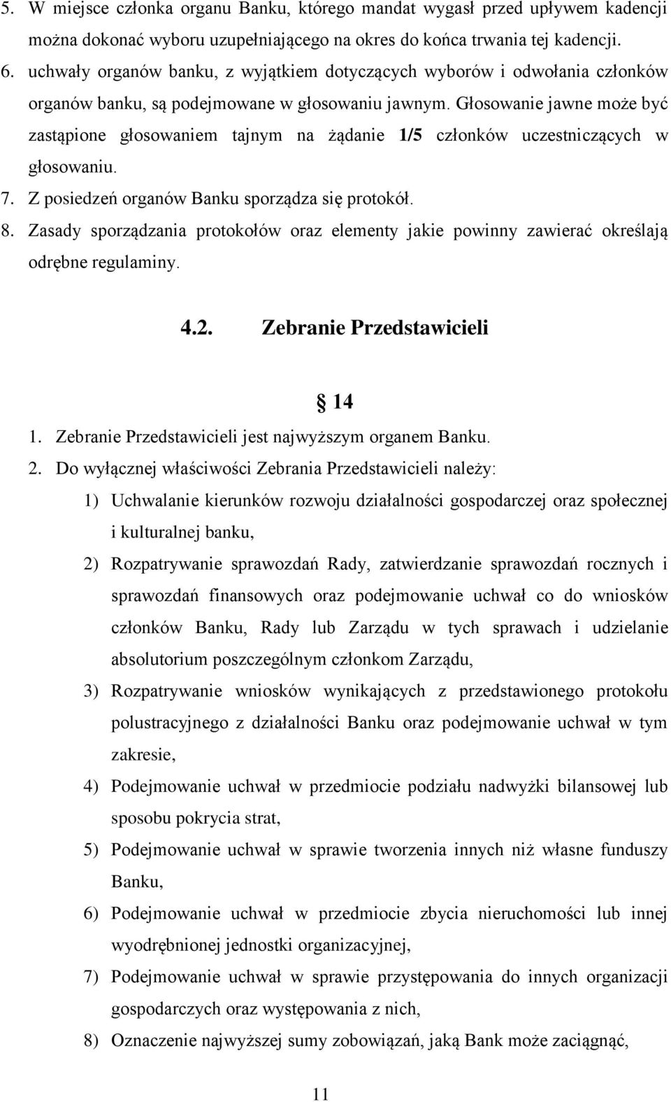 Głosowanie jawne może być zastąpione głosowaniem tajnym na żądanie 1/5 członków uczestniczących w głosowaniu. 7. Z posiedzeń organów Banku sporządza się protokół. 8.