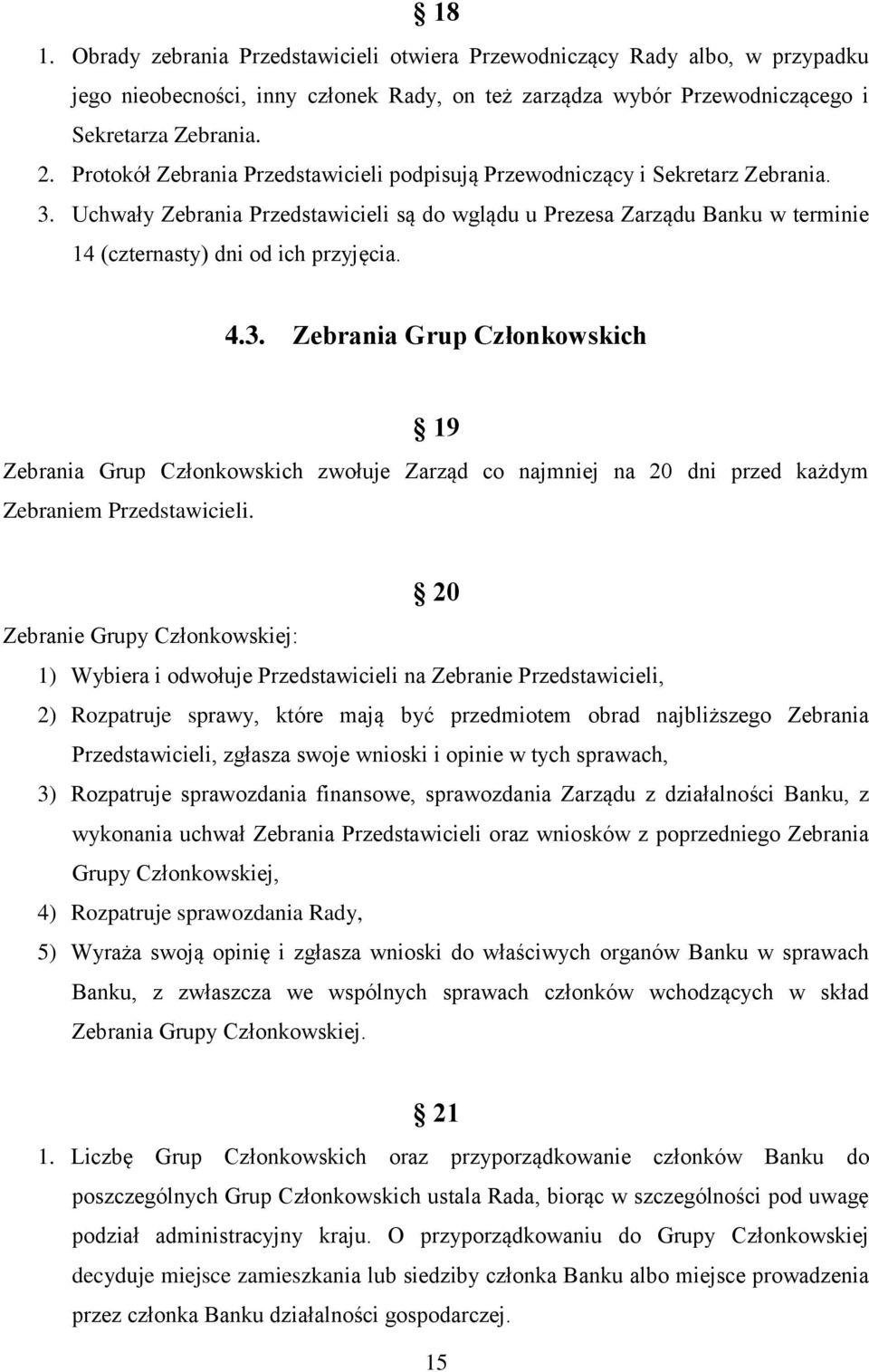 Uchwały Zebrania Przedstawicieli są do wglądu u Prezesa Zarządu Banku w terminie 14 (czternasty) dni od ich przyjęcia. 4.3.