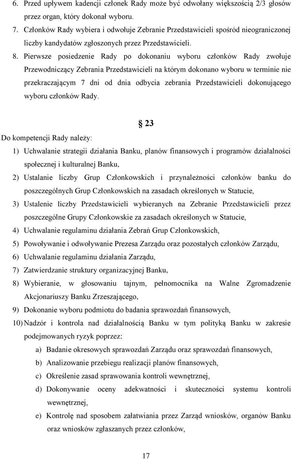 Pierwsze posiedzenie Rady po dokonaniu wyboru członków Rady zwołuje Przewodniczący Zebrania Przedstawicieli na którym dokonano wyboru w terminie nie przekraczającym 7 dni od dnia odbycia zebrania