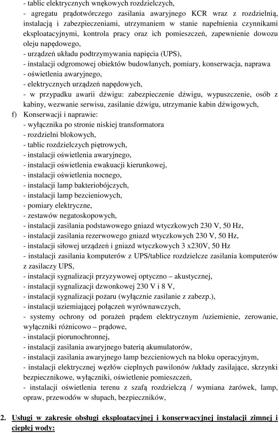 konserwacja, naprawa - oświetlenia awaryjnego, - elektrycznych urządzeń napędowych, - w przypadku awarii dźwigu: zabezpieczenie dźwigu, wypuszczenie, osób z kabiny, wezwanie serwisu, zasilanie
