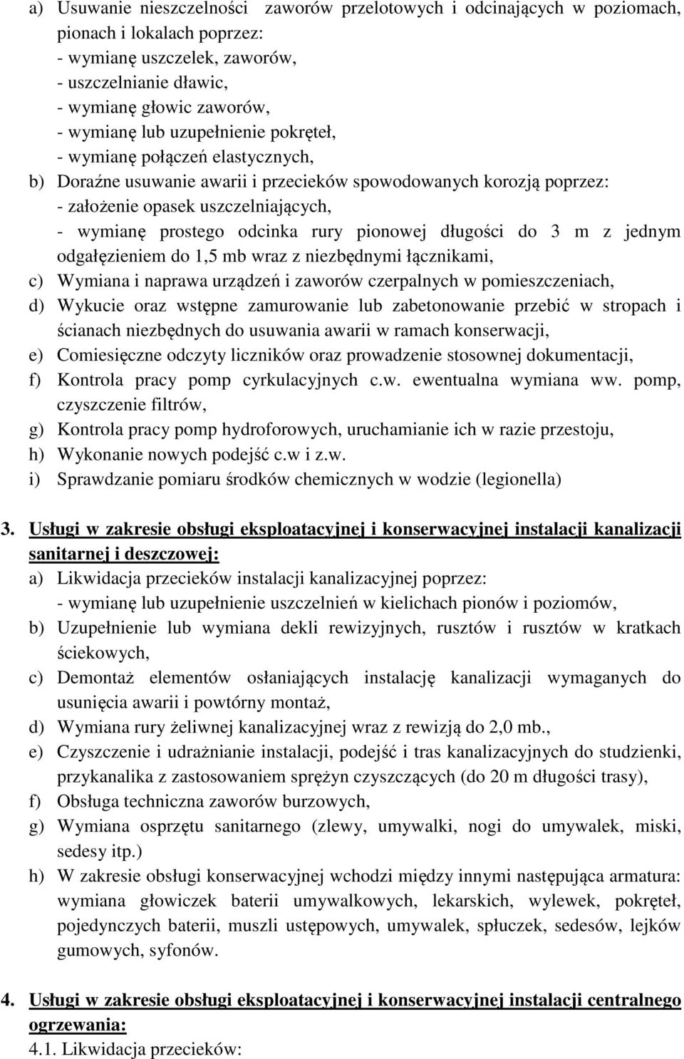 pionowej długości do 3 m z jednym odgałęzieniem do 1,5 mb wraz z niezbędnymi łącznikami, c) Wymiana i naprawa urządzeń i zaworów czerpalnych w pomieszczeniach, d) Wykucie oraz wstępne zamurowanie lub