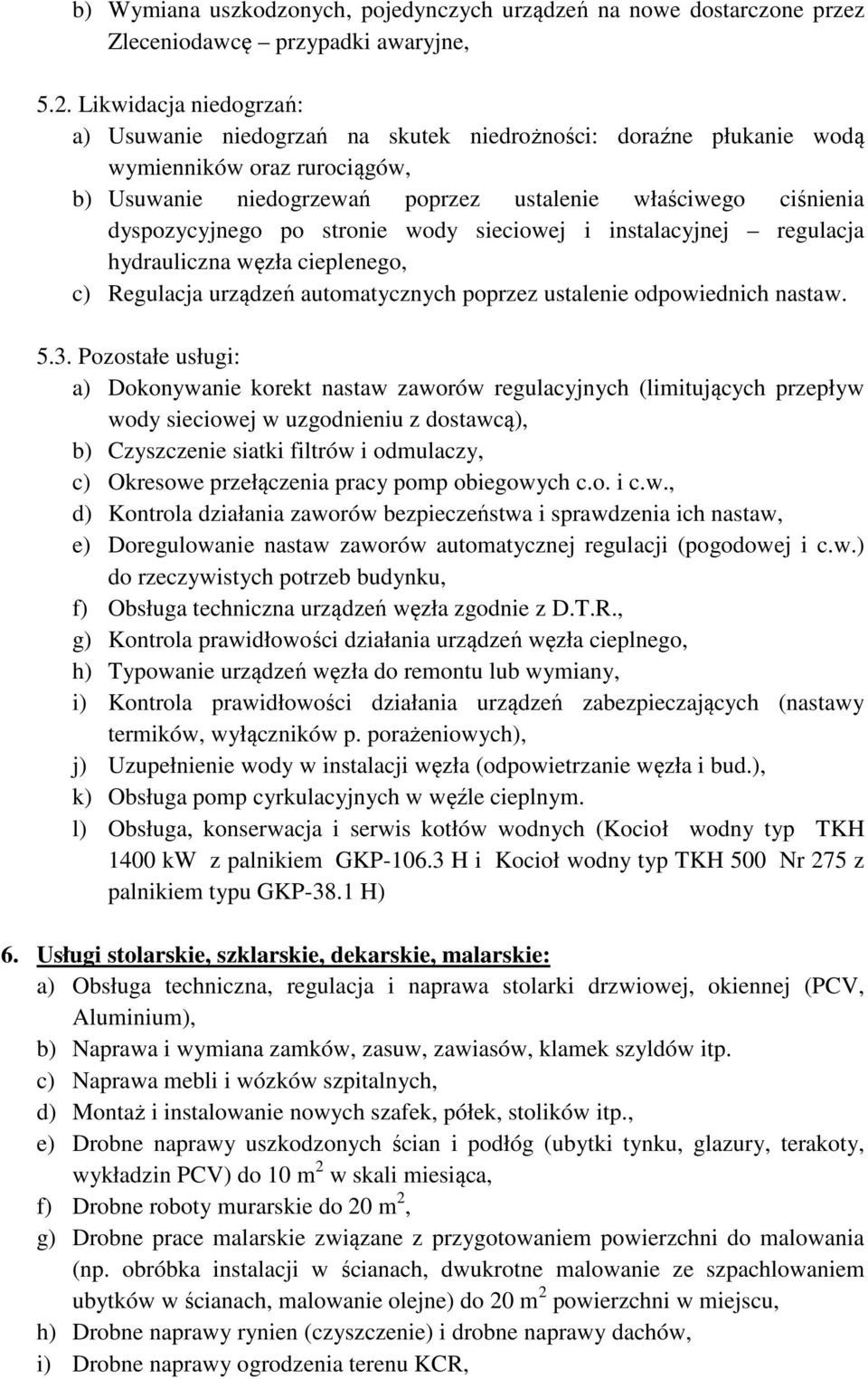 po stronie wody sieciowej i instalacyjnej regulacja hydrauliczna węzła cieplenego, c) Regulacja urządzeń automatycznych poprzez ustalenie odpowiednich nastaw. 5.3.