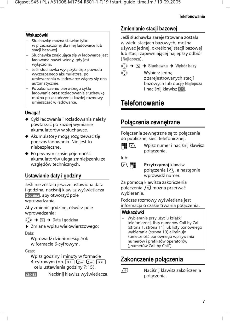 Po zakończeniu pierwszego cyklu ładowania oraz rozładowania słuchawkę można po zakończeniu każdej rozmowy umieszczać w ładowarce. Uwaga!