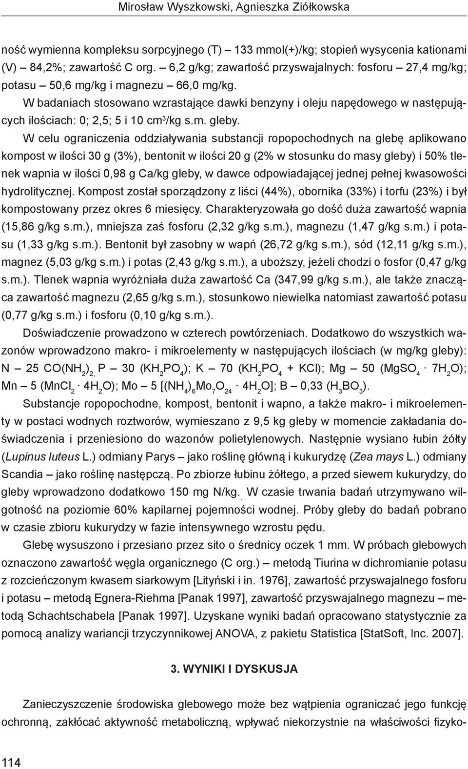 W badaniach stosowano wzrastające dawki benzyny i oleju napędowego w następujących ilościach: 0; 2,5; 5 i 10 cm 3 /kg s.m. gleby.