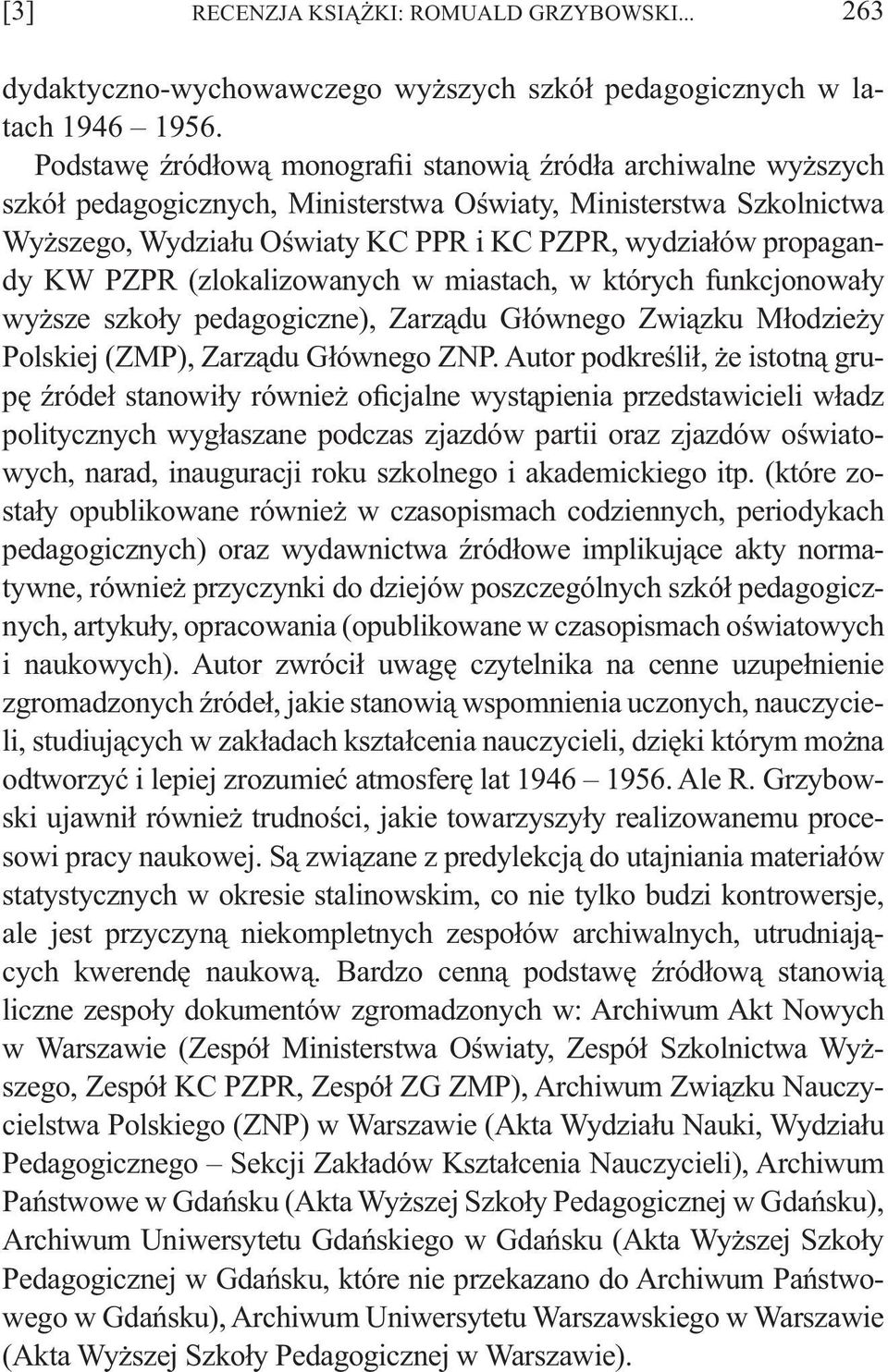 KW PZPR (zlokalizowanych w miastach, w których funkcjonowały wyższe szkoły pedagogiczne), Zarządu Głównego Związku Młodzieży Polskiej (ZMP), Zarządu Głównego ZNP.