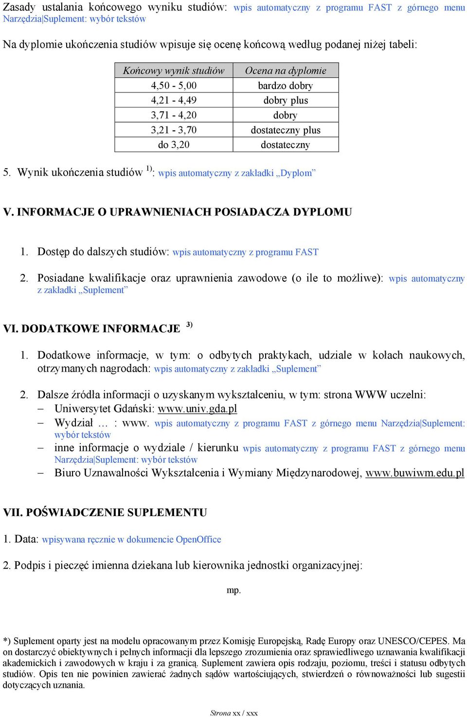 Wynik ukończenia studiów 1) : wpis automatyczny z zakładki Dyplom V. INFORMACJE O UPRAWNIENIACH POSIADACZA DYPLOMU 1. Dostęp do dalszych studiów: wpis automatyczny z programu FAST 2.