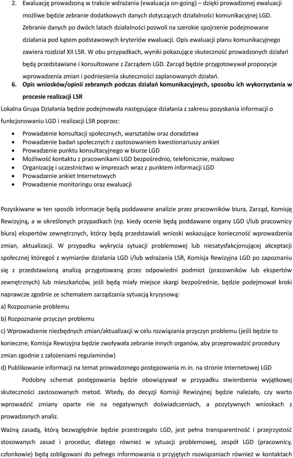 Opis ewaluacji planu komunikacyjnego zawiera rozdział XII LSR. W obu przypadkach, wyniki pokazujące skuteczność prowadzonych działań będą przedstawiane i konsultowane z Zarządem LGD.