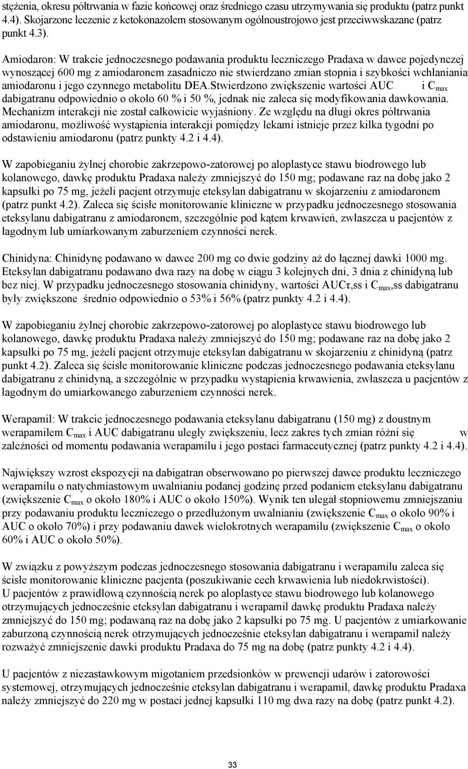 Amiodaron: W trakcie jednoczesnego podawania produktu leczniczego Pradaxa w dawce pojedynczej wynoszącej 600 mg z amiodaronem zasadniczo nie stwierdzano zmian stopnia i szybkości wchłaniania