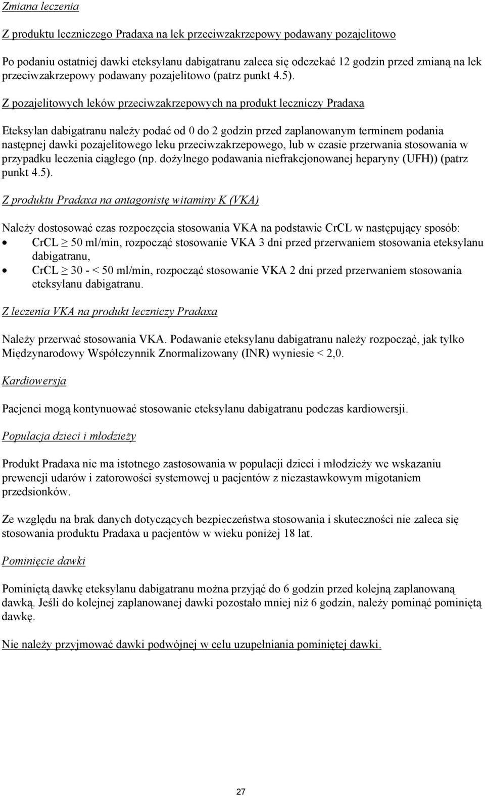 Z pozajelitowych leków przeciwzakrzepowych na produkt leczniczy Pradaxa Eteksylan dabigatranu należy podać od 0 do 2 godzin przed zaplanowanym terminem podania następnej dawki pozajelitowego leku