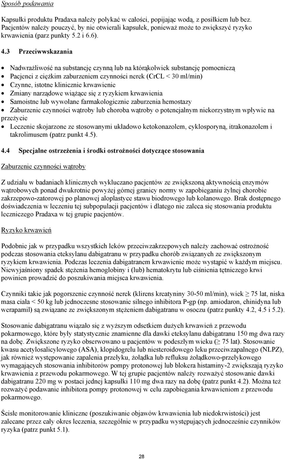 3 Przeciwwskazania Nadwrażliwość na substancję czynną lub na którąkolwiek substancję pomocniczą Pacjenci z ciężkim zaburzeniem czynności nerek (CrCL < 30 ml/min) Czynne, istotne klinicznie krwawienie