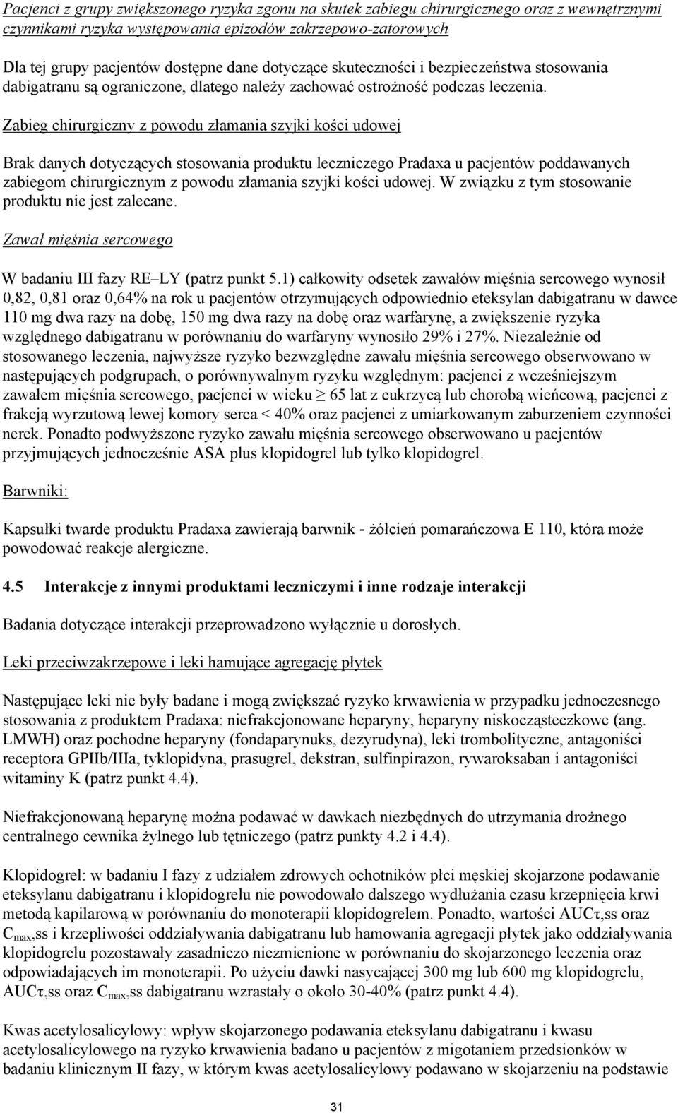 Zabieg chirurgiczny z powodu złamania szyjki kości udowej Brak danych dotyczących stosowania produktu leczniczego Pradaxa u pacjentów poddawanych zabiegom chirurgicznym z powodu złamania szyjki kości