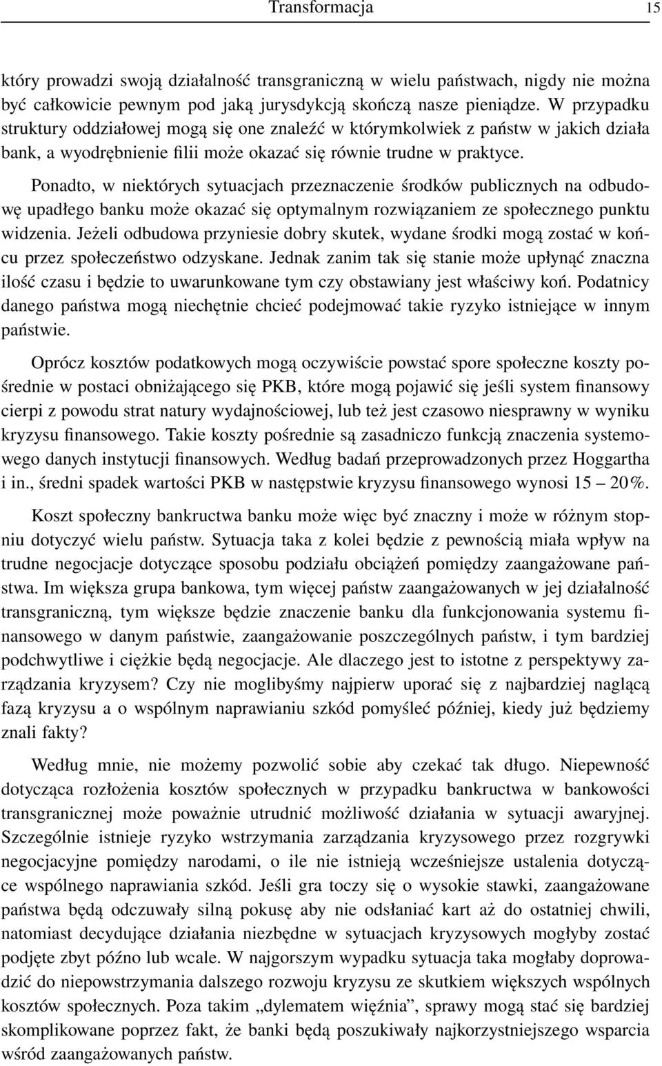 Ponadto, w niektórych sytuacjach przeznaczenie środków publicznych na odbudowę upadłego banku może okazać się optymalnym rozwiązaniem ze społecznego punktu widzenia.