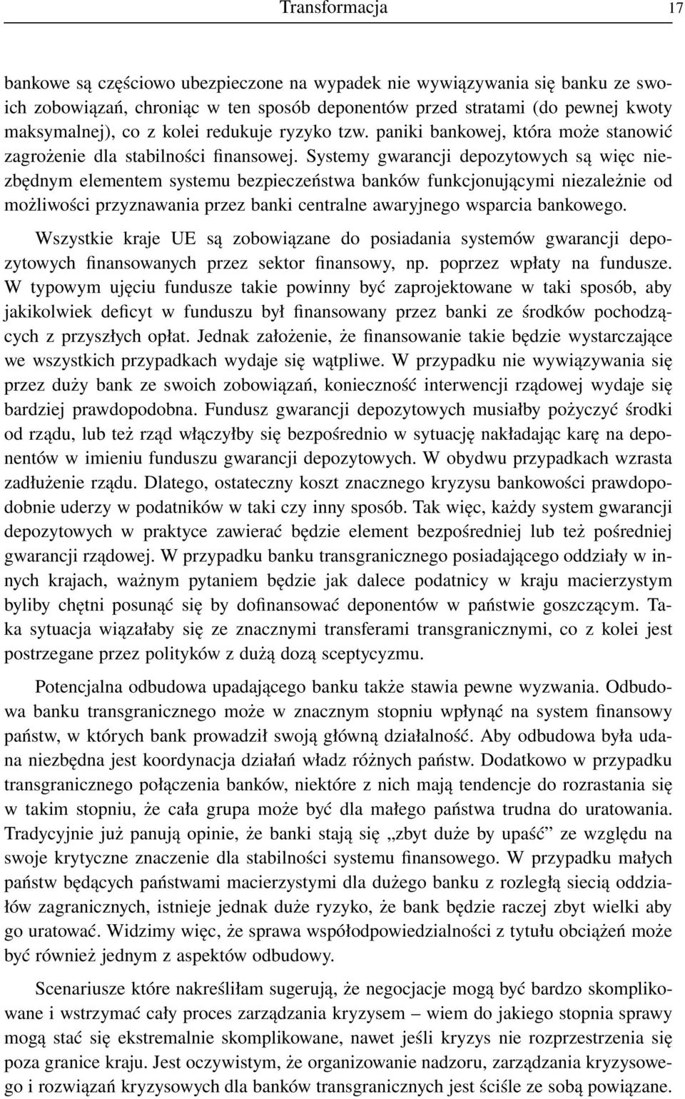 Systemy gwarancji depozytowych są więc niezbędnym elementem systemu bezpieczeństwa banków funkcjonującymi niezależnie od możliwości przyznawania przez banki centralne awaryjnego wsparcia bankowego.