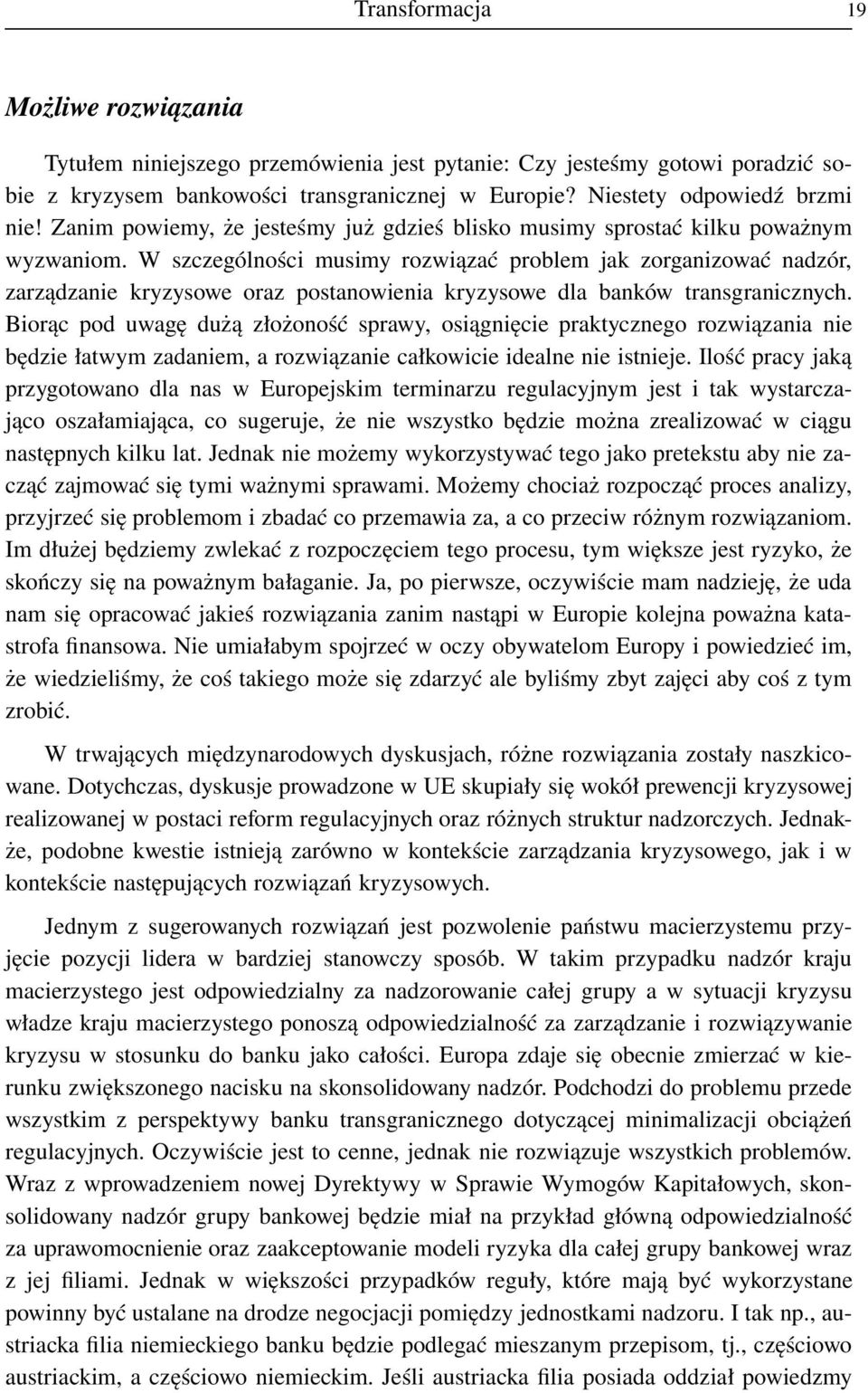 W szczególności musimy rozwiązać problem jak zorganizować nadzór, zarządzanie kryzysowe oraz postanowienia kryzysowe dla banków transgranicznych.