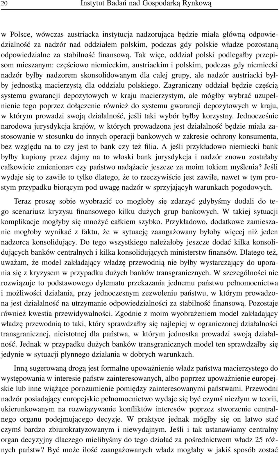 Tak więc, oddział polski podlegałby przepisom mieszanym: częściowo niemieckim, austriackim i polskim, podczas gdy niemiecki nadzór byłby nadzorem skonsolidowanym dla całej grupy, ale nadzór