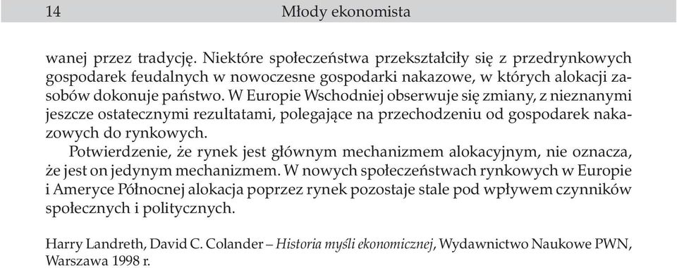 W Europie Wschodniej obserwuje siê zmiany, z nieznanymi jeszcze ostatecznymi rezultatami, polegaj¹ce na przechodzeniu od gospodarek nakazowych do rynkowych.