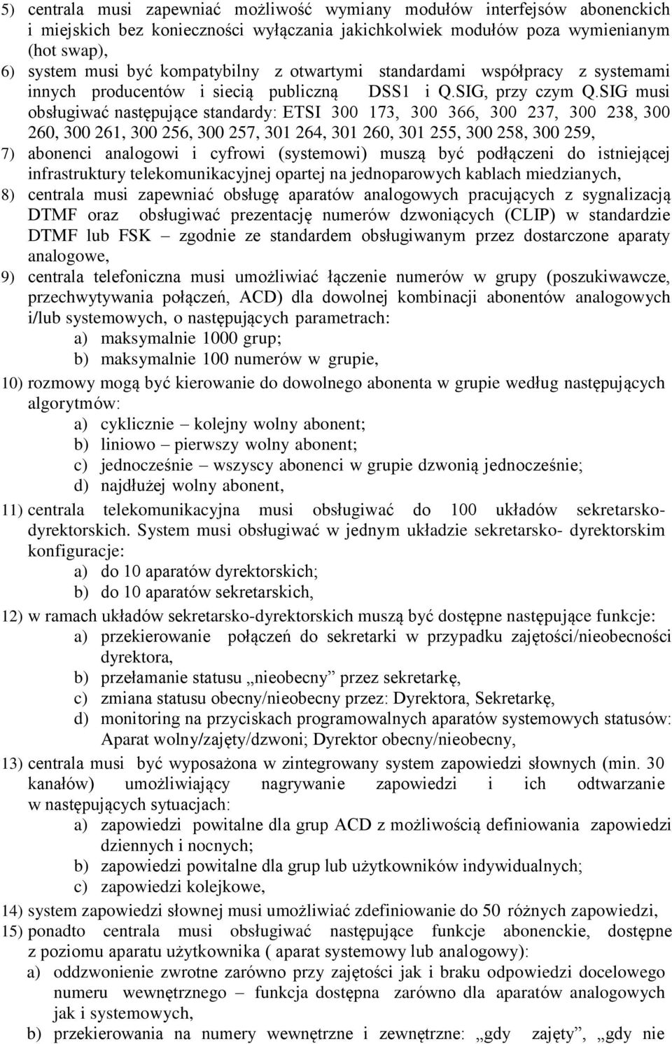 SIG musi obsługiwać następujące standardy: ETSI 300 173, 300 366, 300 237, 300 238, 300 260, 300 261, 300 256, 300 257, 301 264, 301 260, 301 255, 300 258, 300 259, 7) abonenci analogowi i cyfrowi