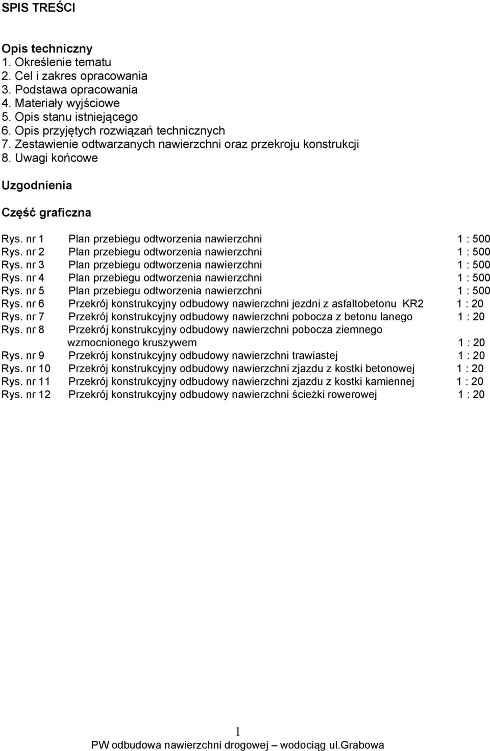 nr 2 Plan przebiegu odtworzenia nawierzchni 1 : 500 Rys. nr 3 Plan przebiegu odtworzenia nawierzchni 1 : 500 Rys. nr 4 Plan przebiegu odtworzenia nawierzchni 1 : 500 Rys.