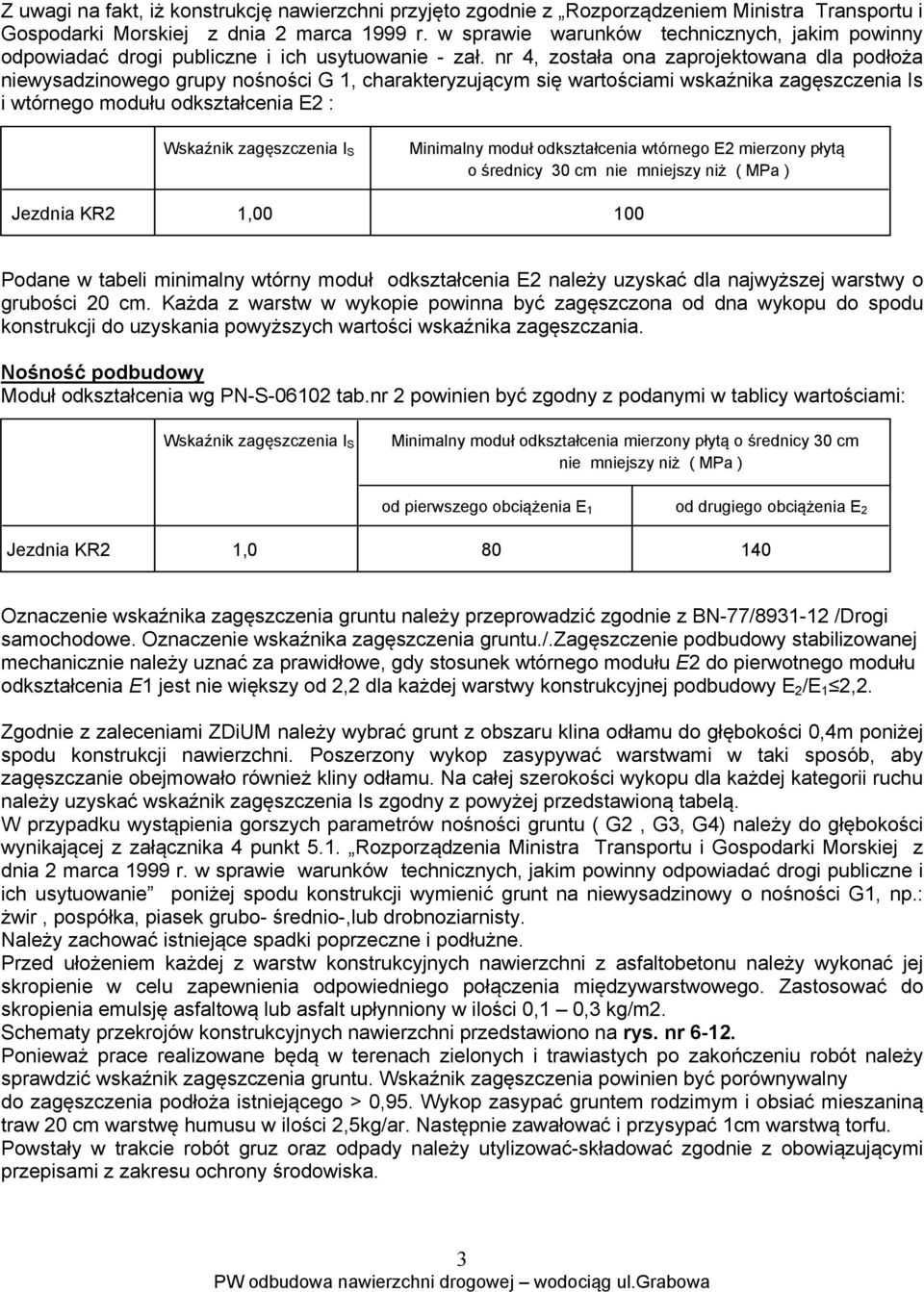 nr 4, została ona zaprojektowana dla podłoża niewysadzinowego grupy nośności G 1, charakteryzującym się wartościami wskaźnika zagęszczenia Is i wtórnego modułu odkształcenia E2 : Wskaźnik