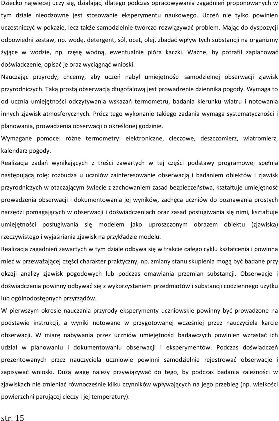 wodę, detergent, sól, ocet, olej, zbadać wpływ tych substancji na organizmy żyjące w wodzie, np. rzęsę wodną, ewentualnie pióra kaczki.