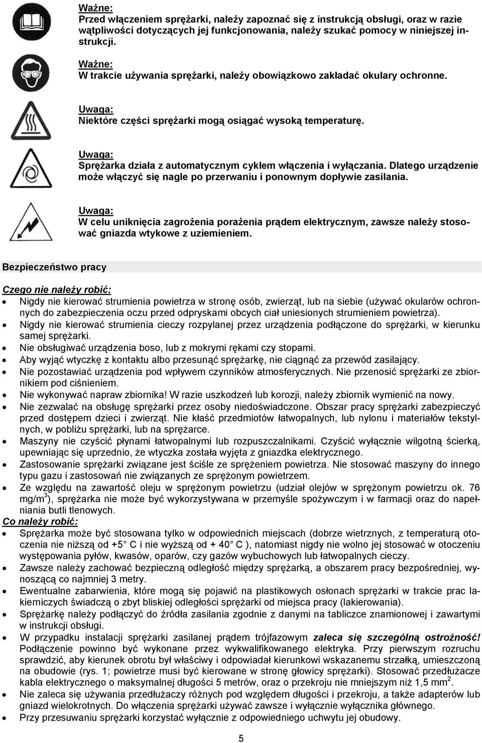 Uwaga: Sprężarka działa z automatycznym cyklem włączenia i wyłączania. Dlatego urządzenie może włączyć się nagle po przerwaniu i ponownym dopływie zasilania.