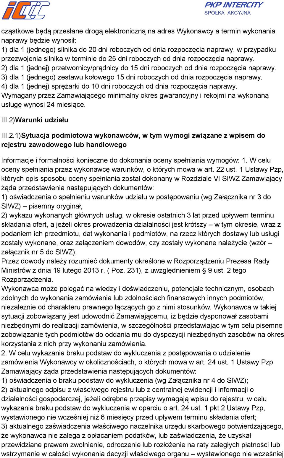 3) dla 1 (jednego) zestawu kołowego 15 dni roboczych od dnia rozpoczęcia naprawy. 4) dla 1 (jednej) sprężarki do 10 dni roboczych od dnia rozpoczęcia naprawy.