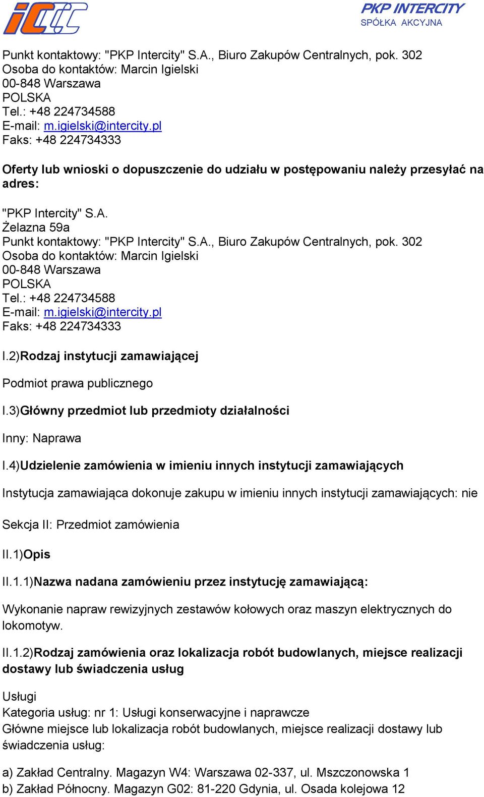 2)Rodzaj instytucji zamawiającej Podmiot prawa publicznego I.3)Główny przedmiot lub przedmioty działalności Inny: Naprawa I.