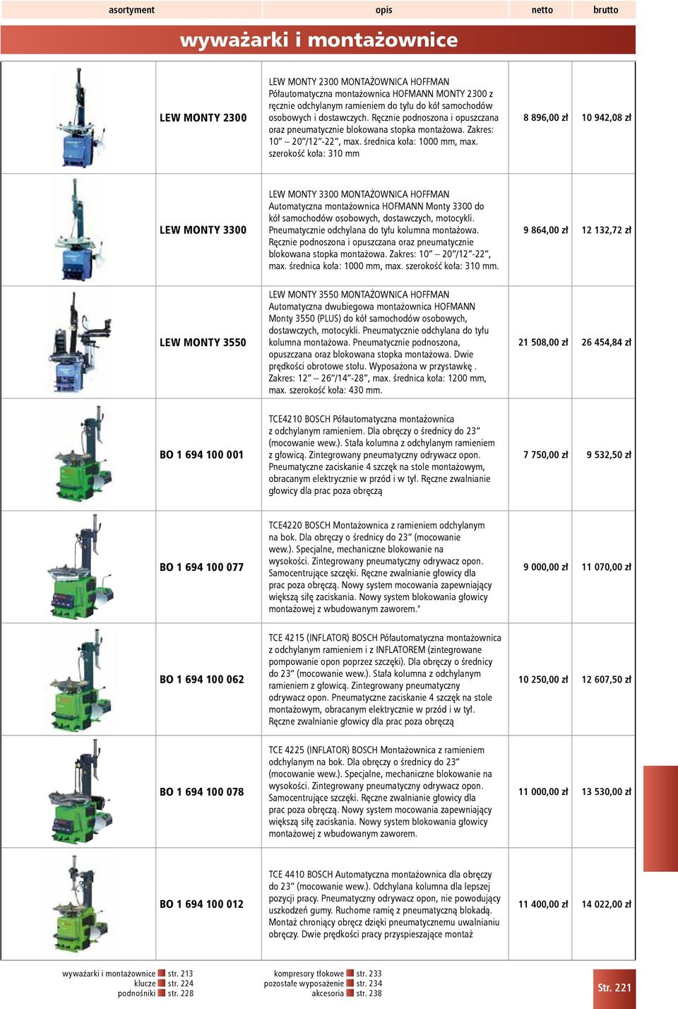 szerokość koła: 310 mm 8 896,00 zł 10 942,08 zł LEW MONTY 3300 LEW MONTY 3300 MONTAŻOWNICA HOFFMAN Automatyczna montażownica HOFMANN Monty 3300 do kół samochodów osobowych, dostawczych, motocykli.