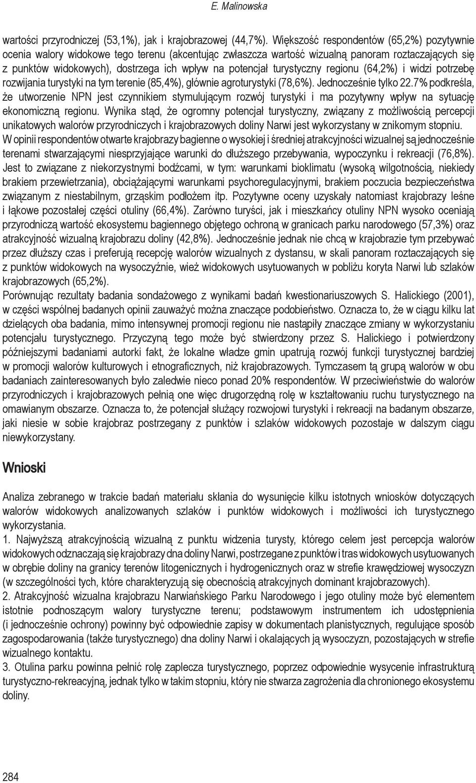 turystyczny regionu (64,2%) i widzi potrzebę rozwijania turystyki na tym terenie (85,4%), głównie agroturystyki (78,6%). Jednocześnie tylko 22.